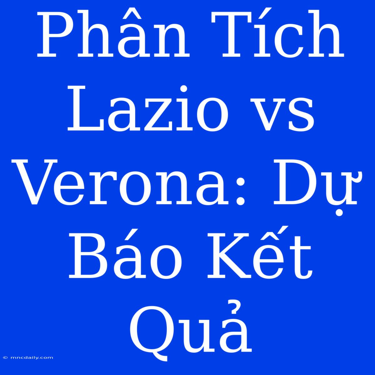 Phân Tích Lazio Vs Verona: Dự Báo Kết Quả