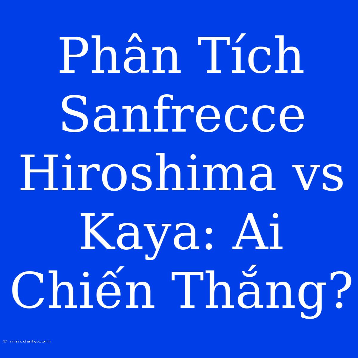 Phân Tích Sanfrecce Hiroshima Vs Kaya: Ai Chiến Thắng?