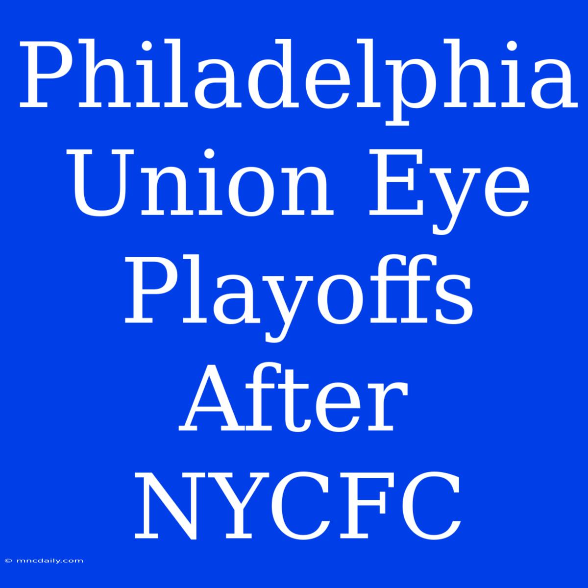 Philadelphia Union Eye Playoffs After NYCFC