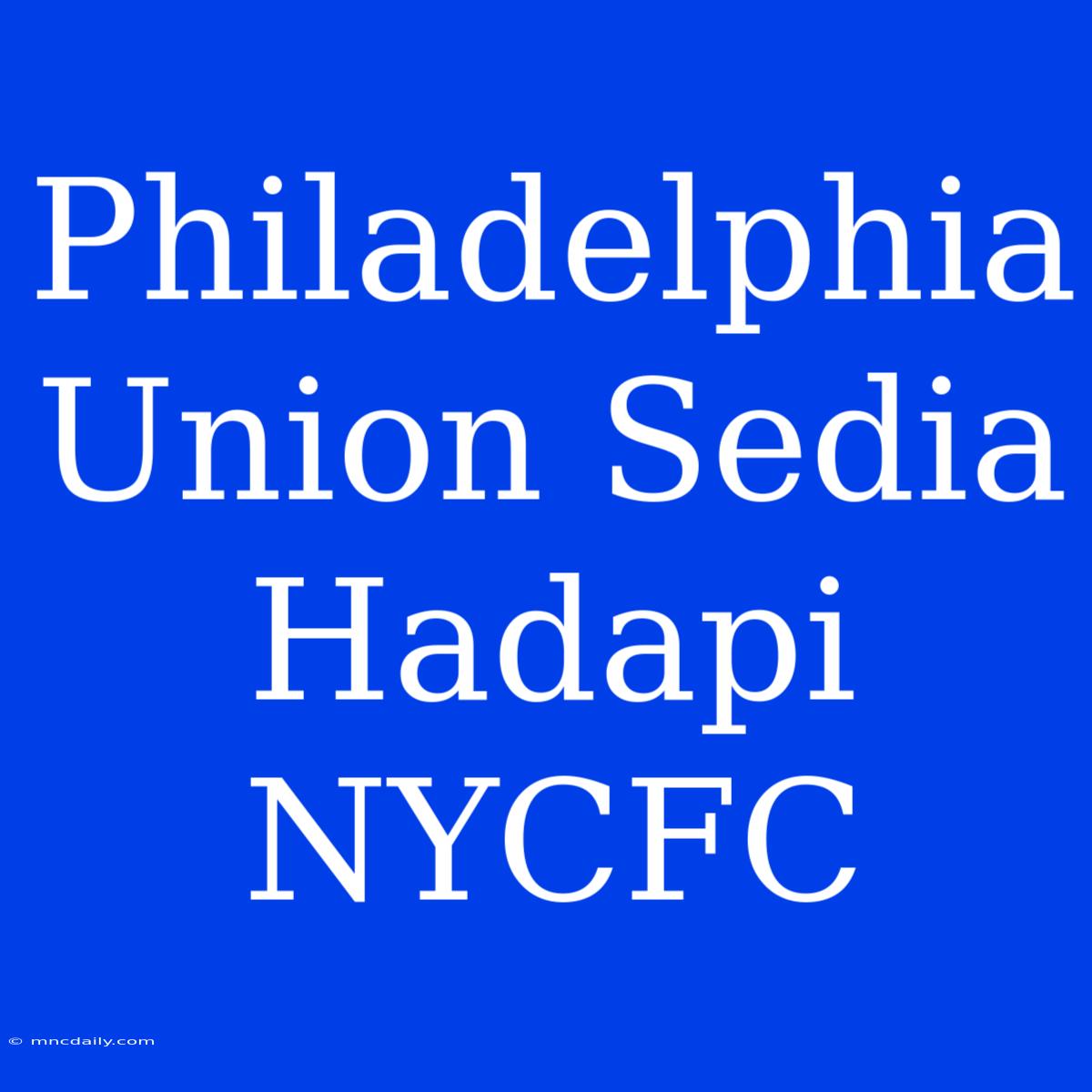 Philadelphia Union Sedia Hadapi NYCFC