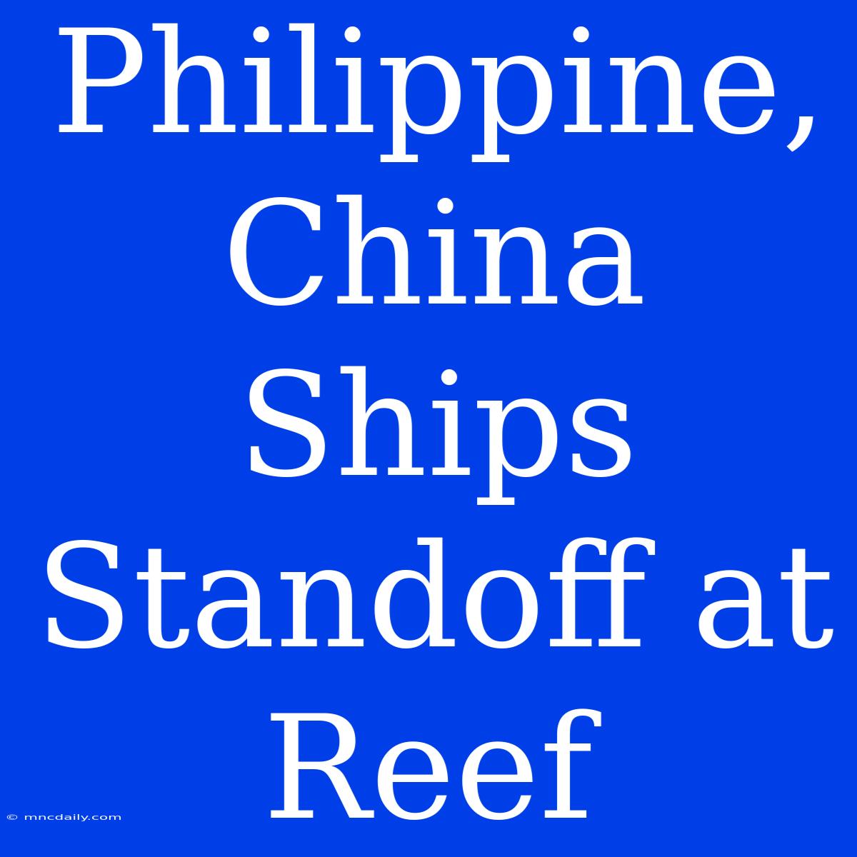 Philippine, China Ships Standoff At Reef