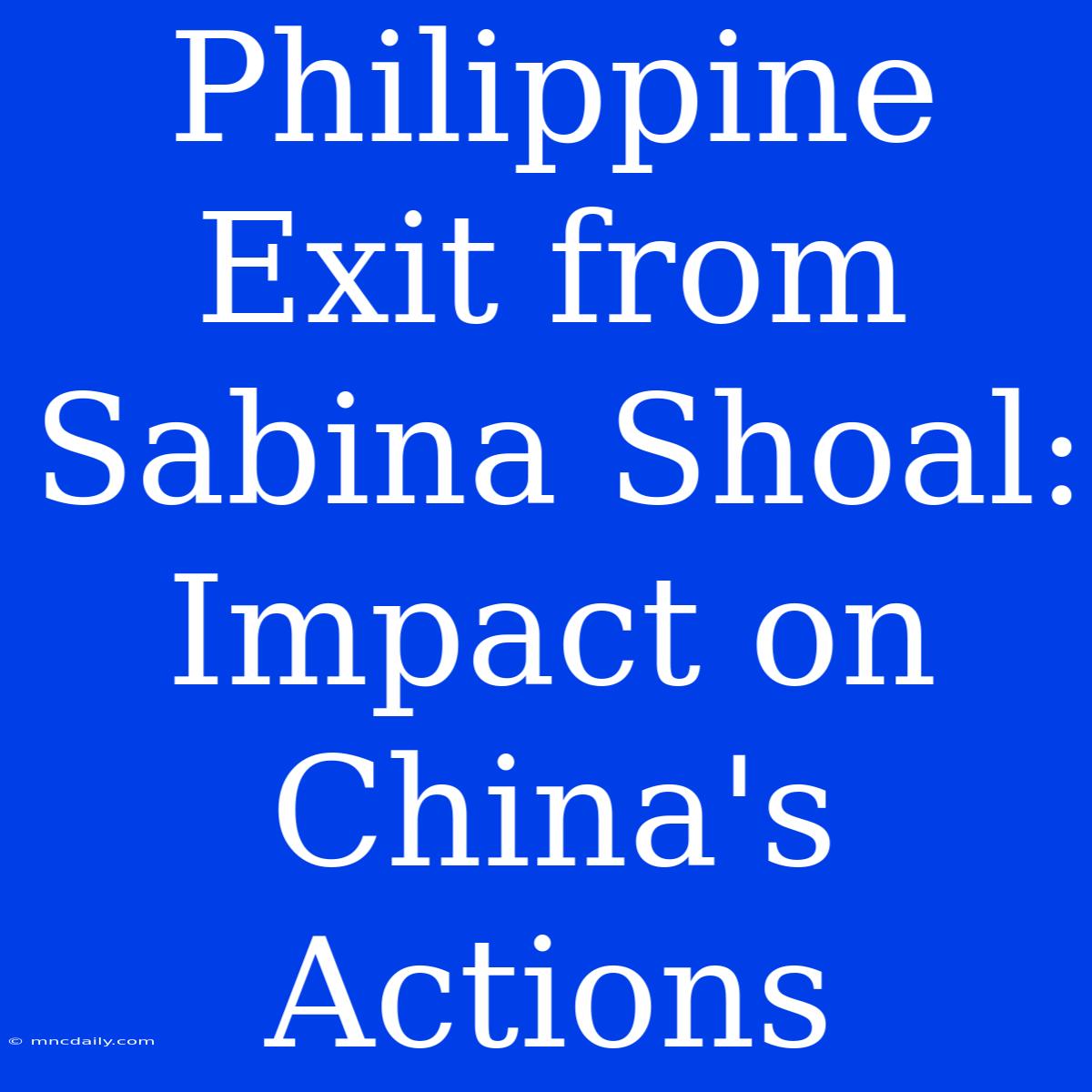 Philippine Exit From Sabina Shoal: Impact On China's Actions