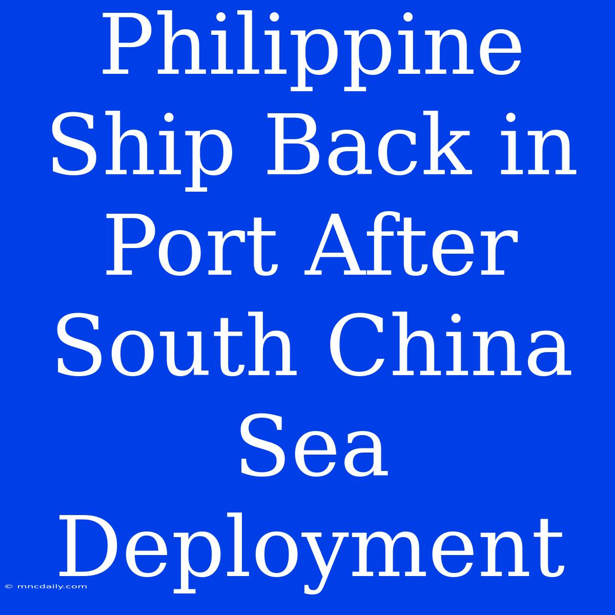 Philippine Ship Back In Port After South China Sea Deployment