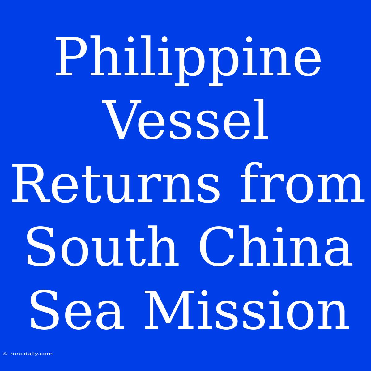 Philippine Vessel Returns From South China Sea Mission