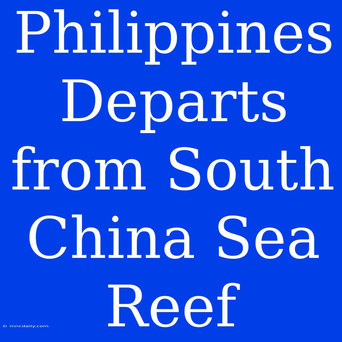 Philippines Departs From South China Sea Reef 