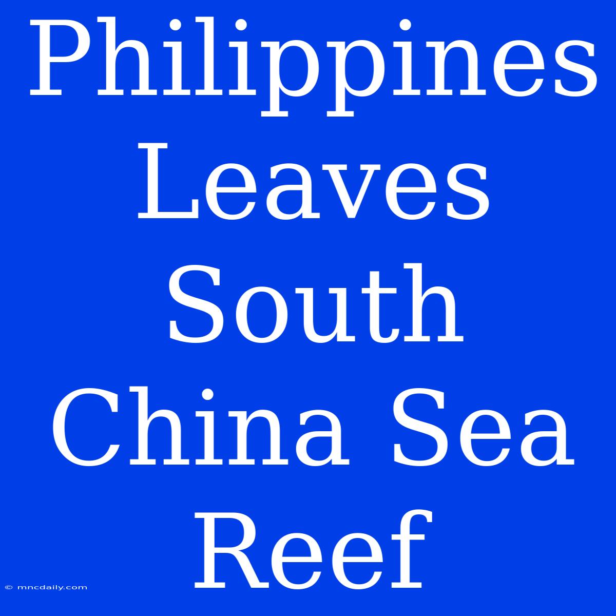 Philippines Leaves South China Sea Reef 