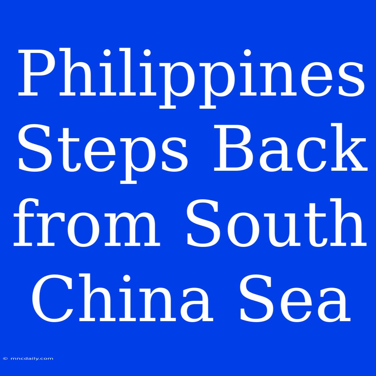 Philippines Steps Back From South China Sea