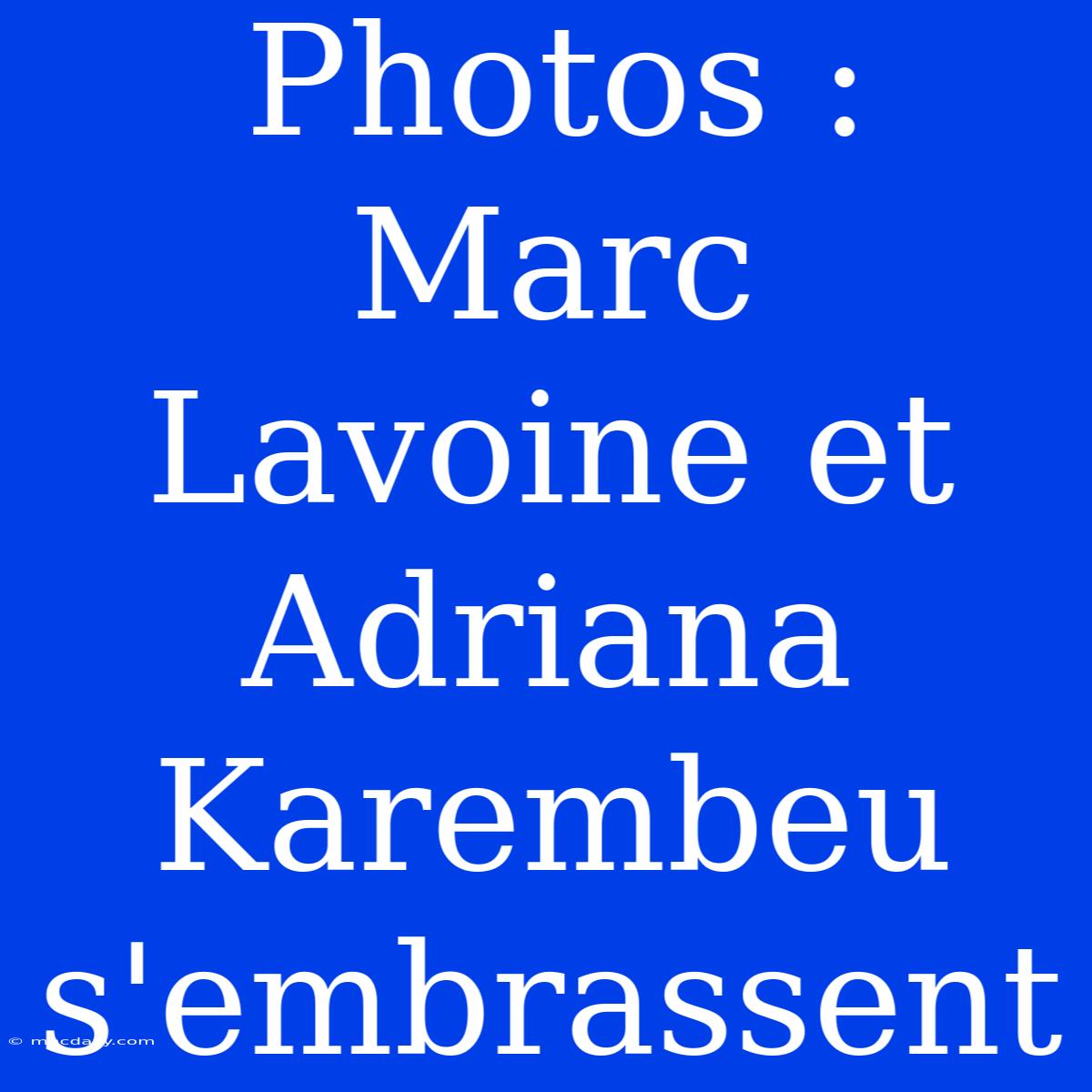 Photos : Marc Lavoine Et Adriana Karembeu S'embrassent