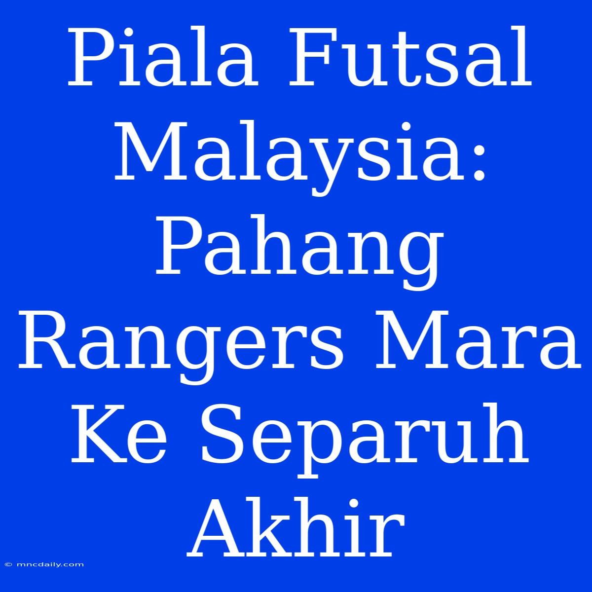 Piala Futsal Malaysia: Pahang Rangers Mara Ke Separuh Akhir