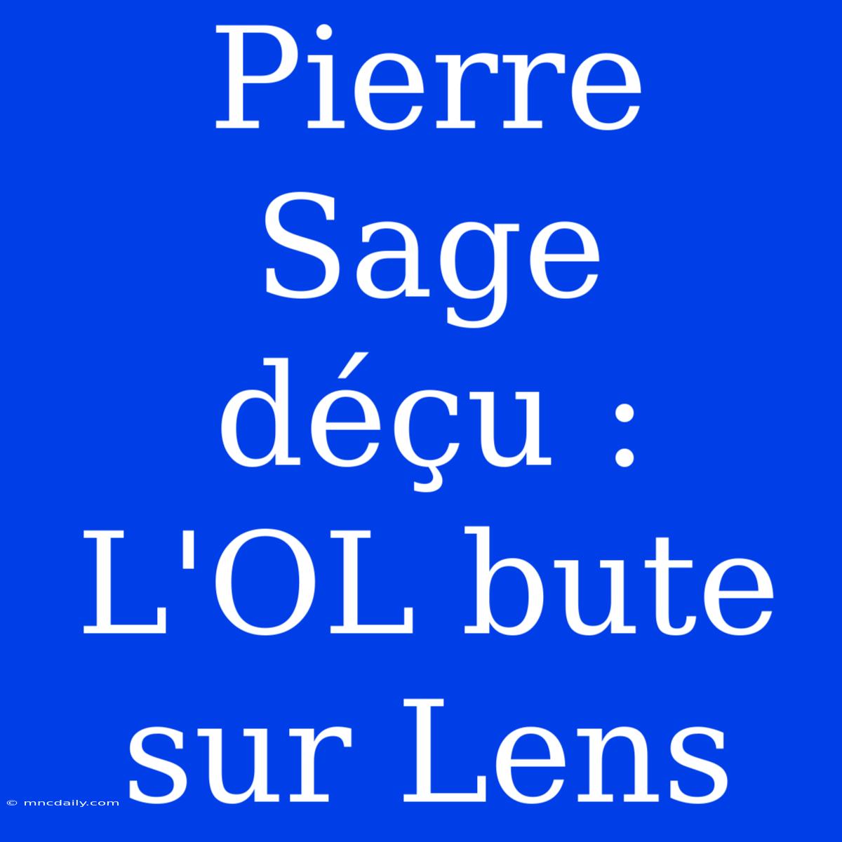 Pierre Sage Déçu : L'OL Bute Sur Lens 