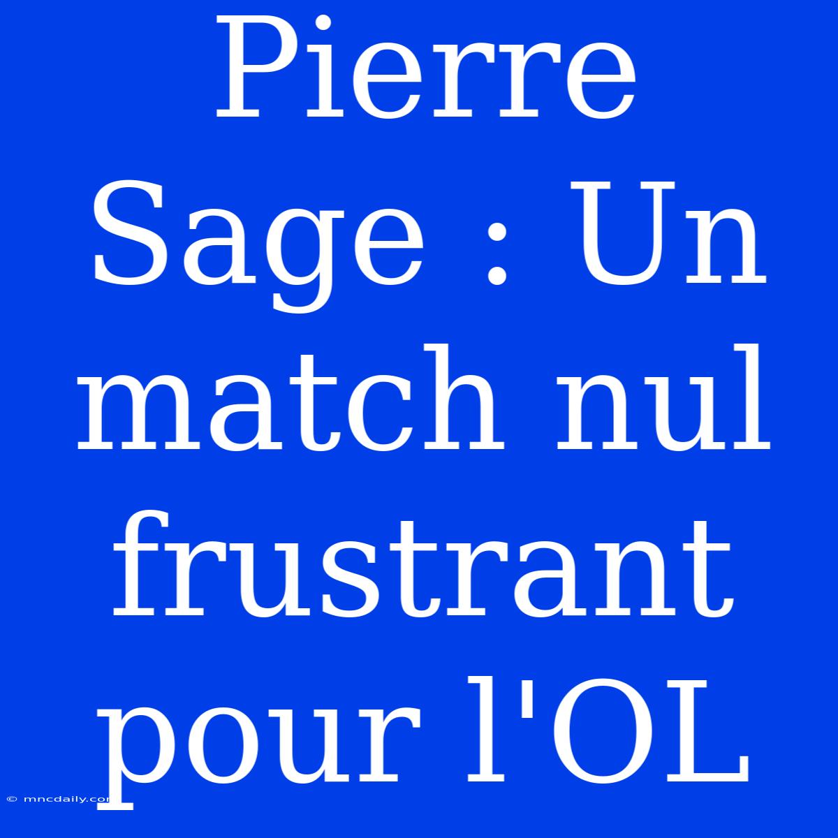 Pierre Sage : Un Match Nul Frustrant Pour L'OL