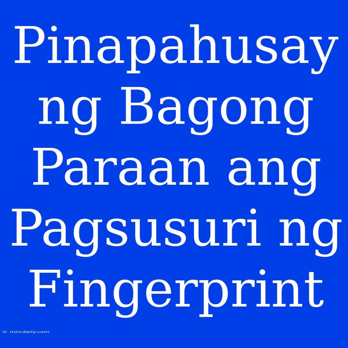 Pinapahusay Ng Bagong Paraan Ang Pagsusuri Ng Fingerprint