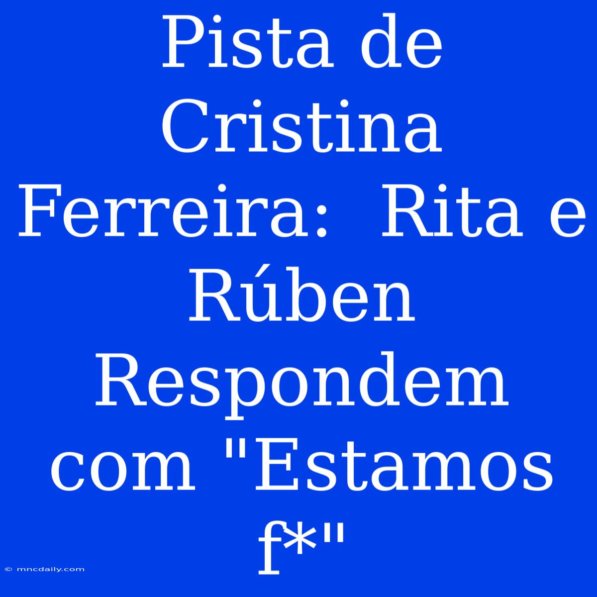 Pista De Cristina Ferreira:  Rita E Rúben Respondem Com 