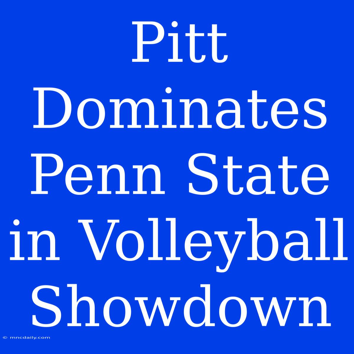 Pitt Dominates Penn State In Volleyball Showdown