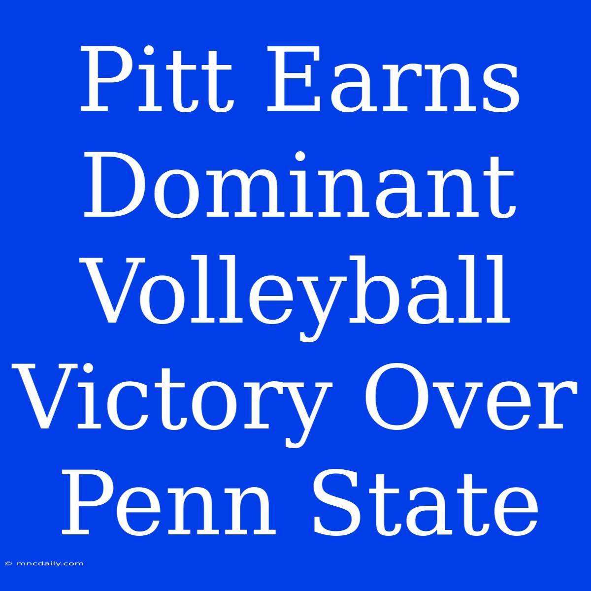 Pitt Earns Dominant Volleyball Victory Over Penn State