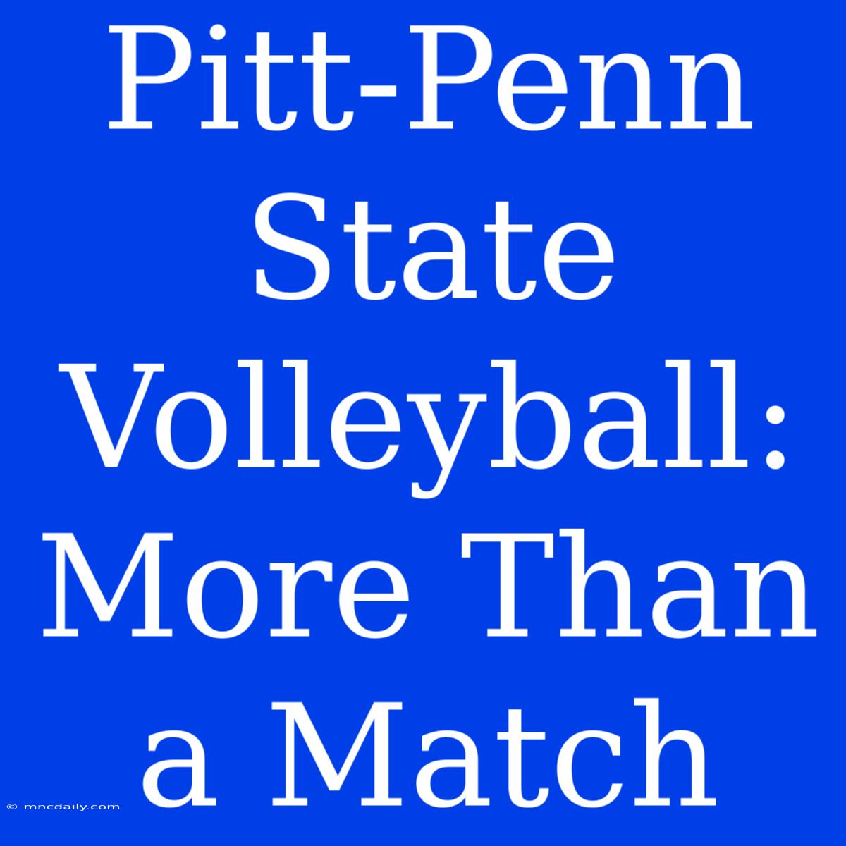 Pitt-Penn State Volleyball: More Than A Match