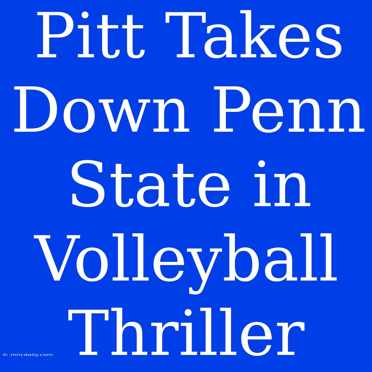 Pitt Takes Down Penn State In Volleyball Thriller 