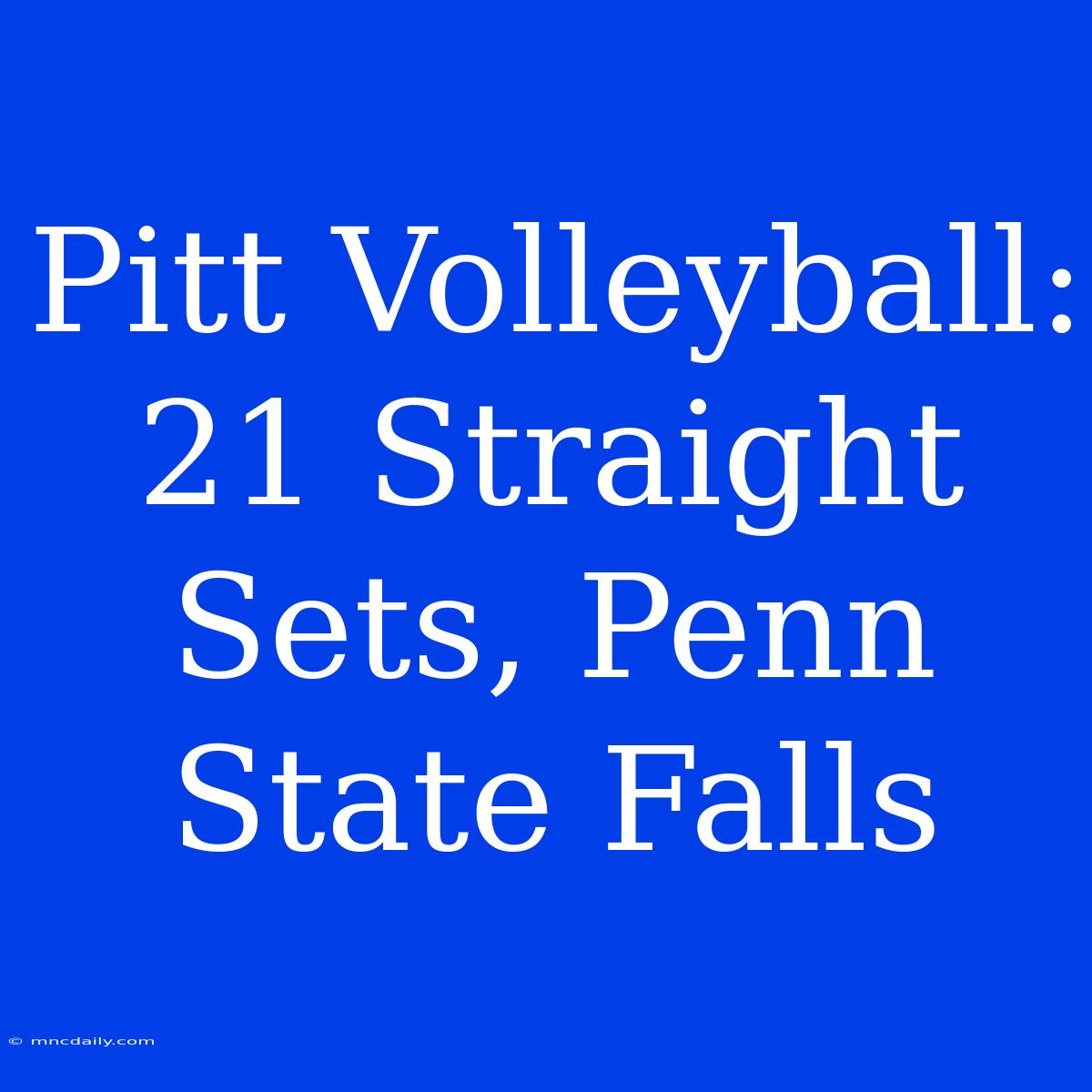 Pitt Volleyball: 21 Straight Sets, Penn State Falls