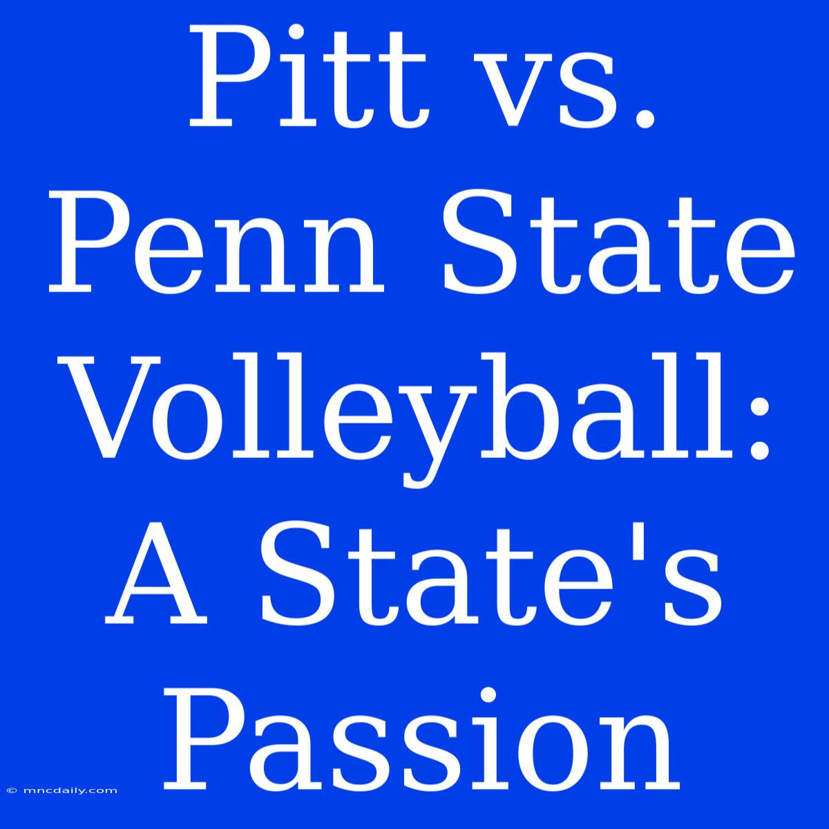 Pitt Vs. Penn State Volleyball: A State's Passion 