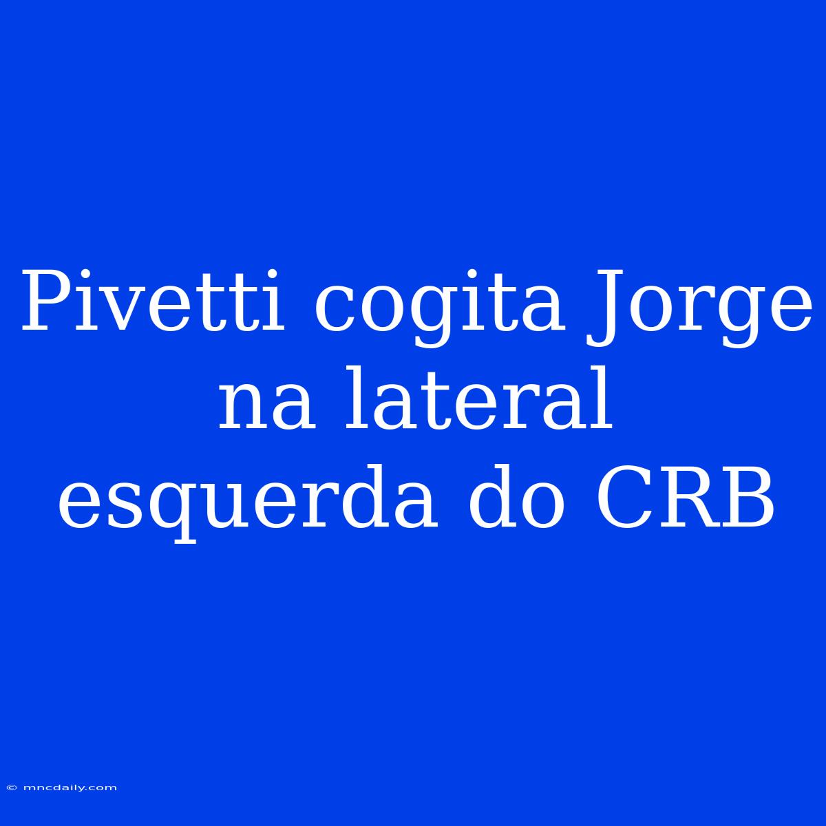 Pivetti Cogita Jorge Na Lateral Esquerda Do CRB