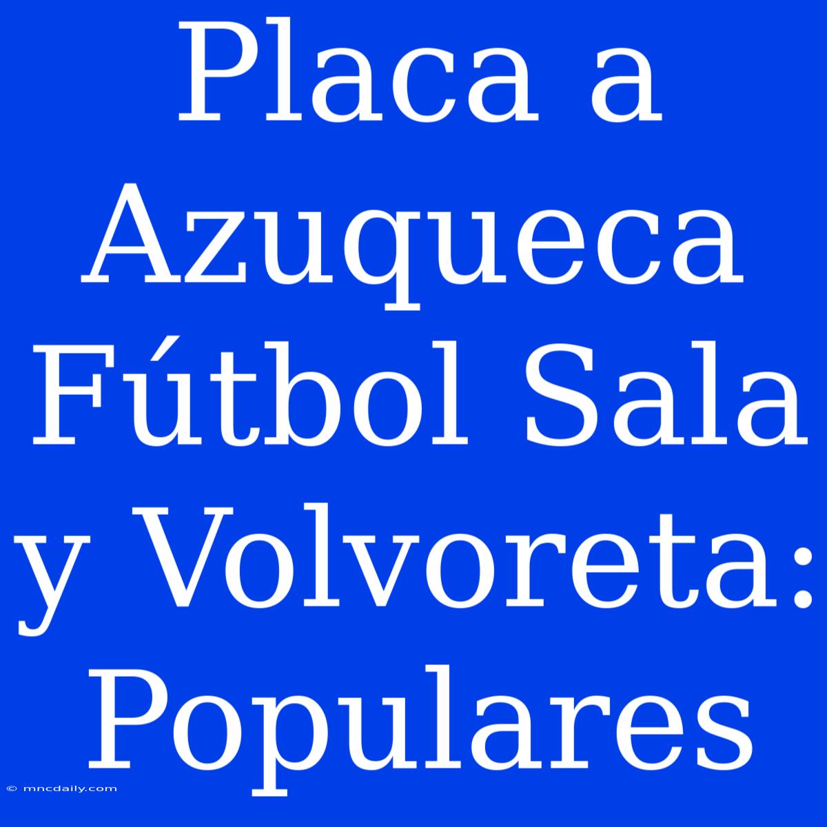 Placa A Azuqueca Fútbol Sala Y Volvoreta: Populares 