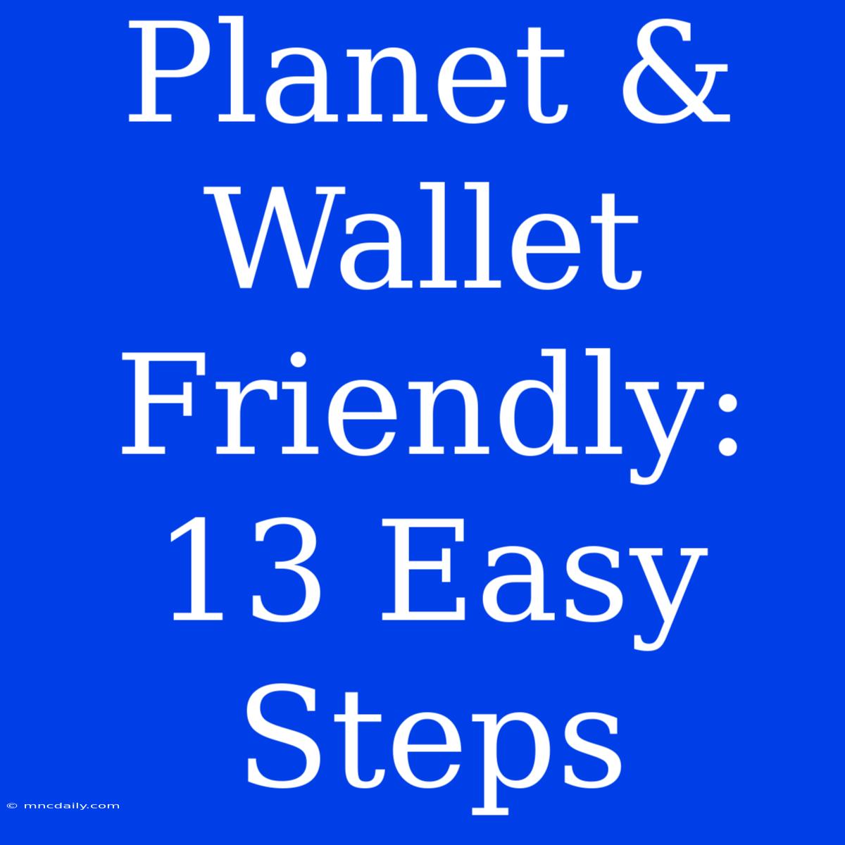 Planet & Wallet Friendly: 13 Easy Steps