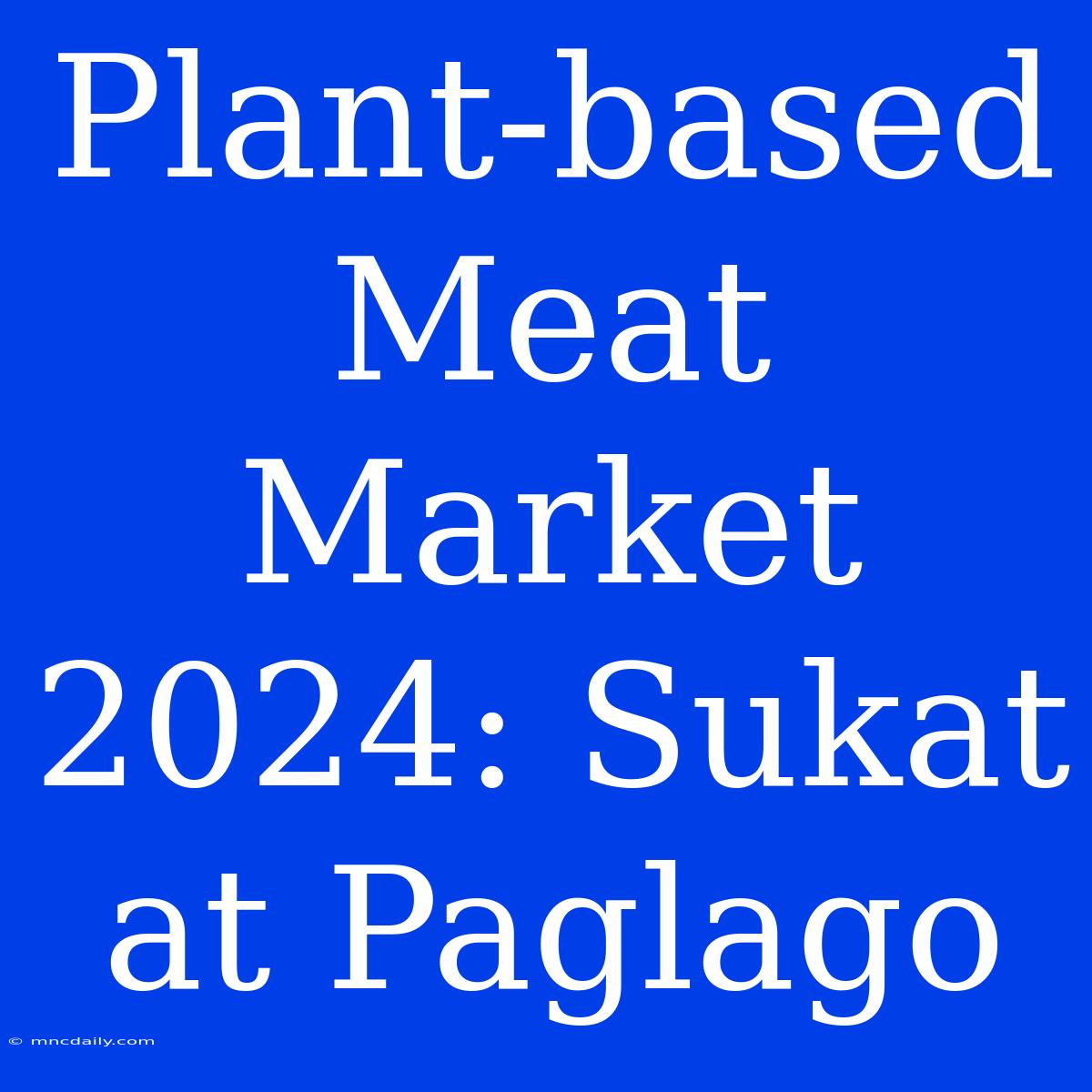 Plant-based Meat Market 2024: Sukat At Paglago