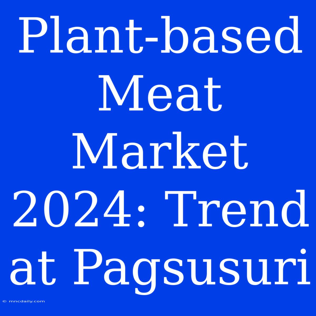 Plant-based Meat Market 2024: Trend At Pagsusuri