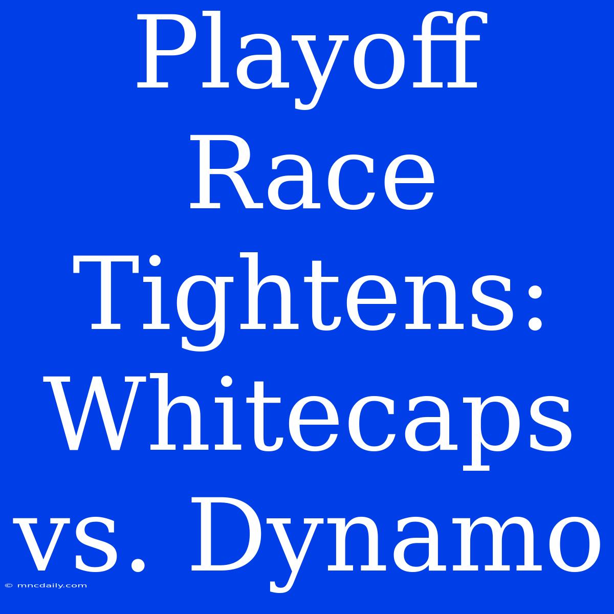 Playoff Race Tightens: Whitecaps Vs. Dynamo