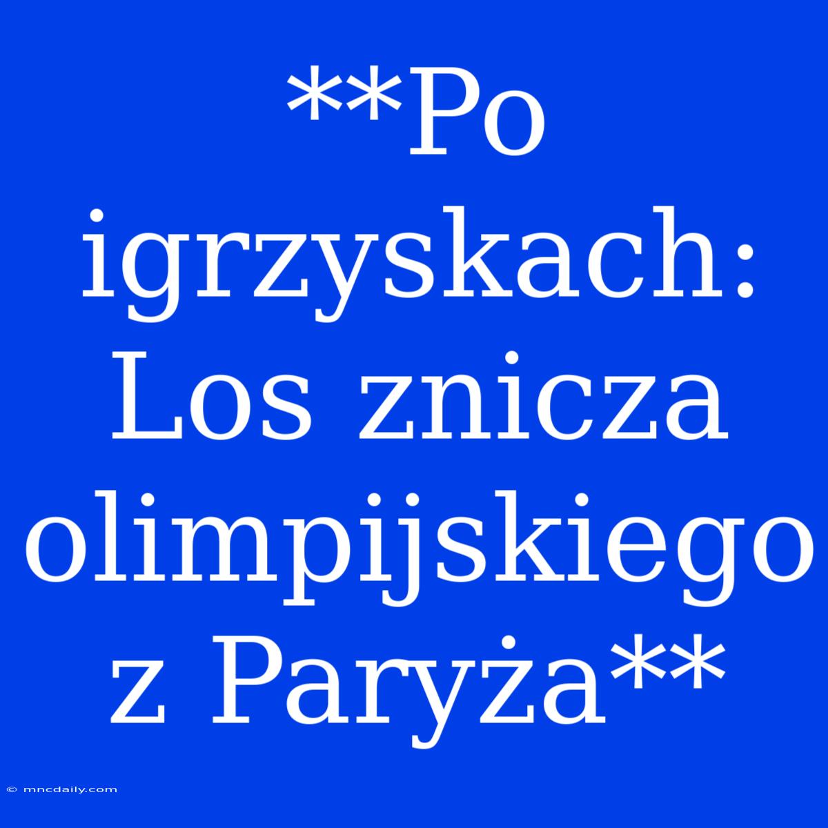 **Po Igrzyskach: Los Znicza Olimpijskiego Z Paryża** 