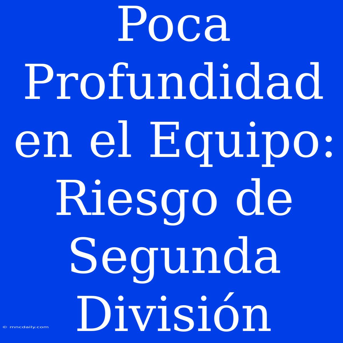 Poca Profundidad En El Equipo: Riesgo De Segunda División