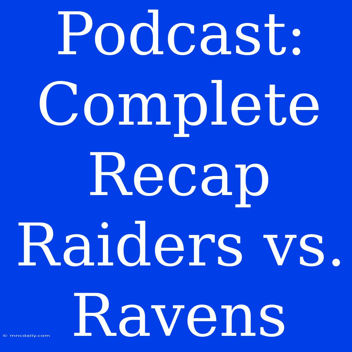 Podcast: Complete Recap Raiders Vs. Ravens