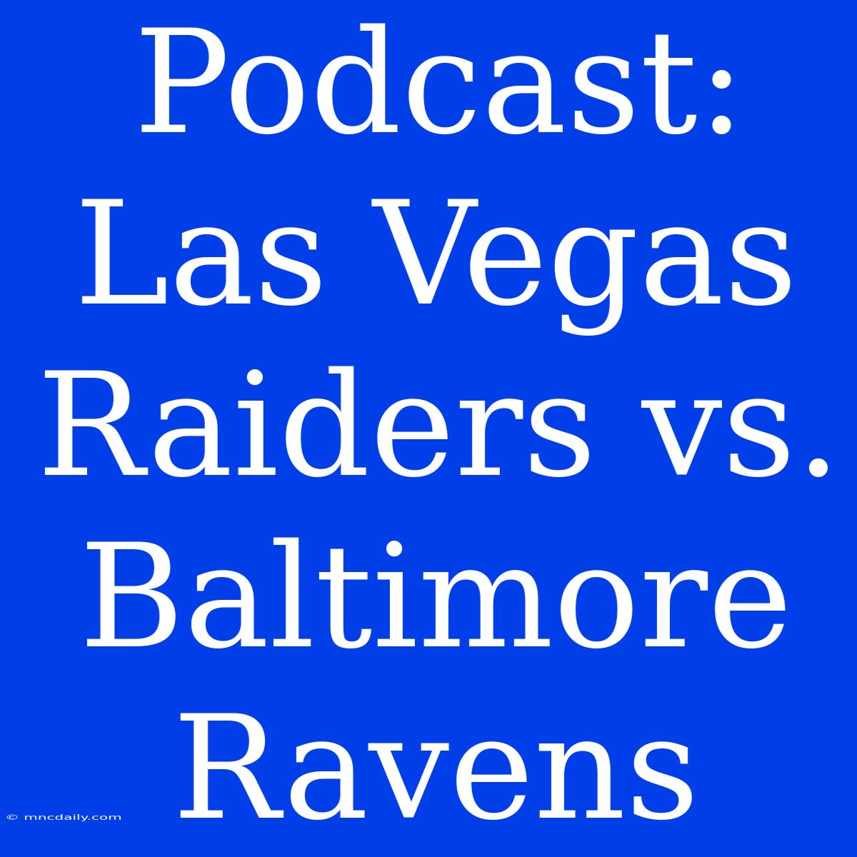 Podcast: Las Vegas Raiders Vs. Baltimore Ravens