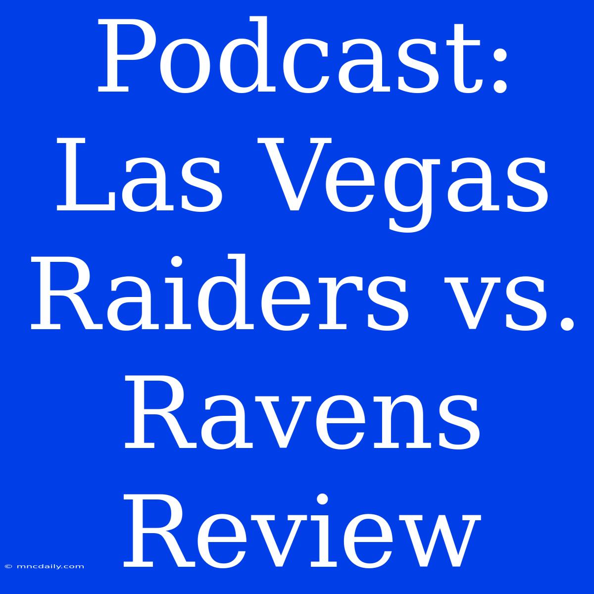 Podcast: Las Vegas Raiders Vs. Ravens Review 