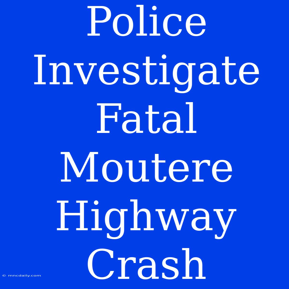 Police Investigate Fatal Moutere Highway Crash