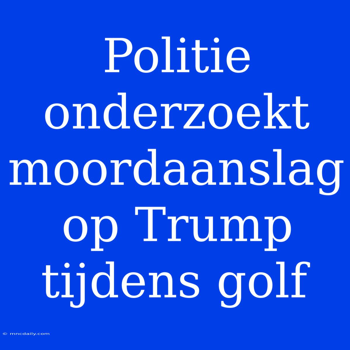 Politie Onderzoekt Moordaanslag Op Trump Tijdens Golf