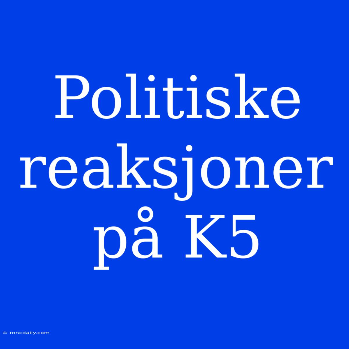 Politiske Reaksjoner På K5