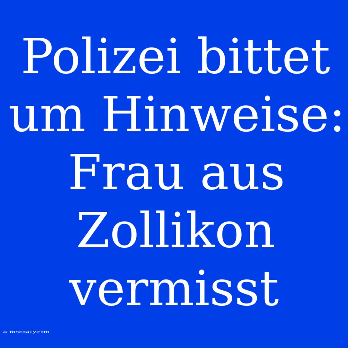 Polizei Bittet Um Hinweise: Frau Aus Zollikon Vermisst