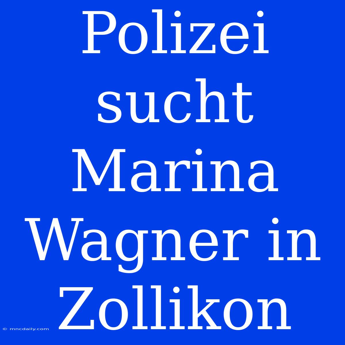 Polizei Sucht Marina Wagner In Zollikon