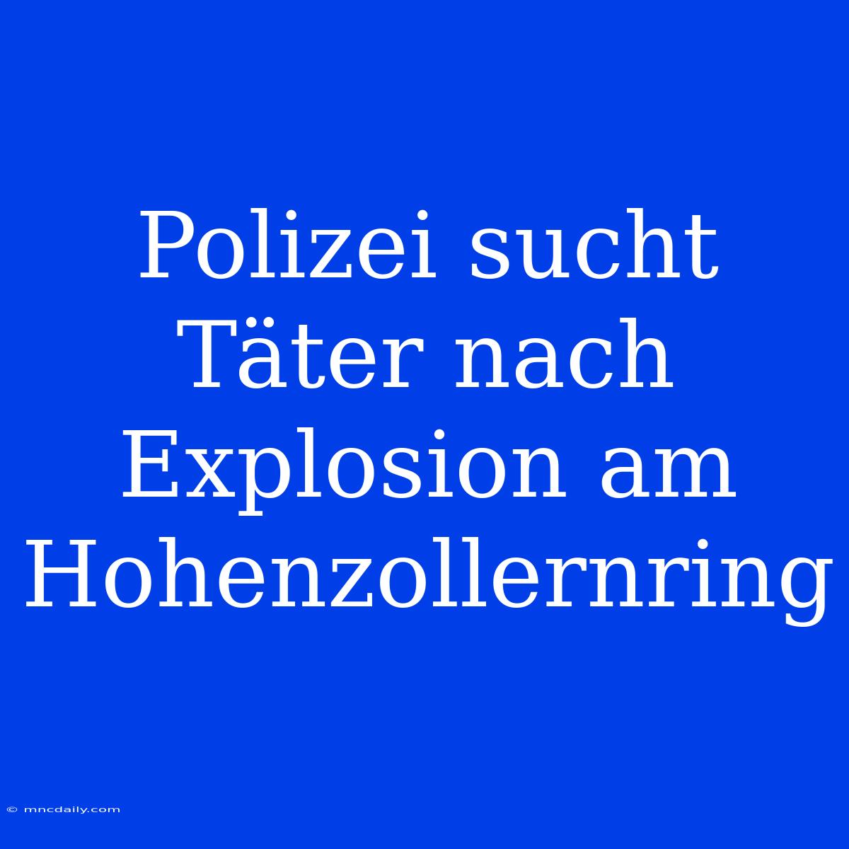 Polizei Sucht Täter Nach Explosion Am Hohenzollernring