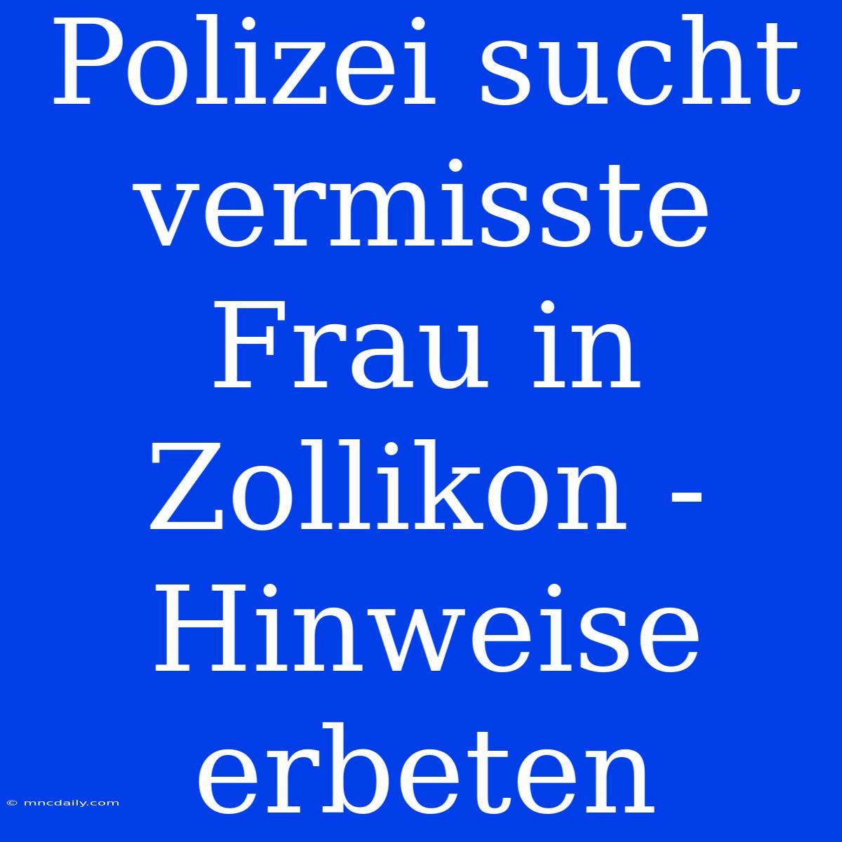 Polizei Sucht Vermisste Frau In Zollikon - Hinweise Erbeten