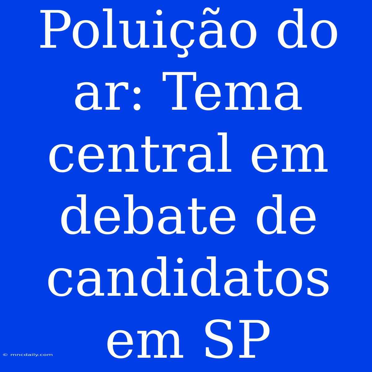 Poluição Do Ar: Tema Central Em Debate De Candidatos Em SP