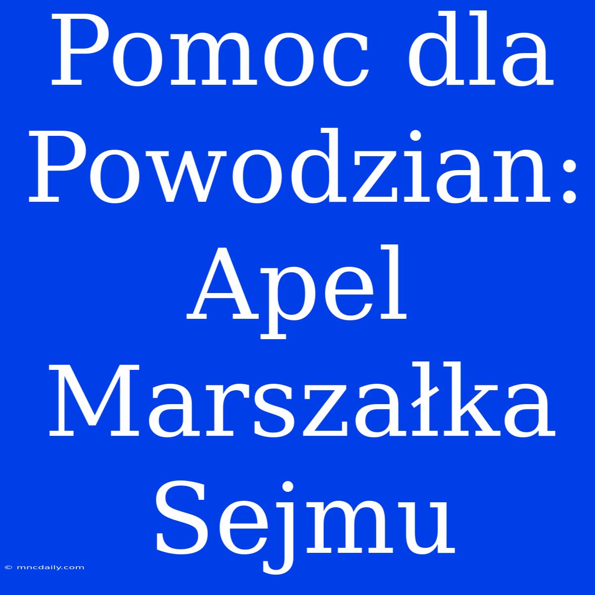 Pomoc Dla Powodzian: Apel Marszałka Sejmu