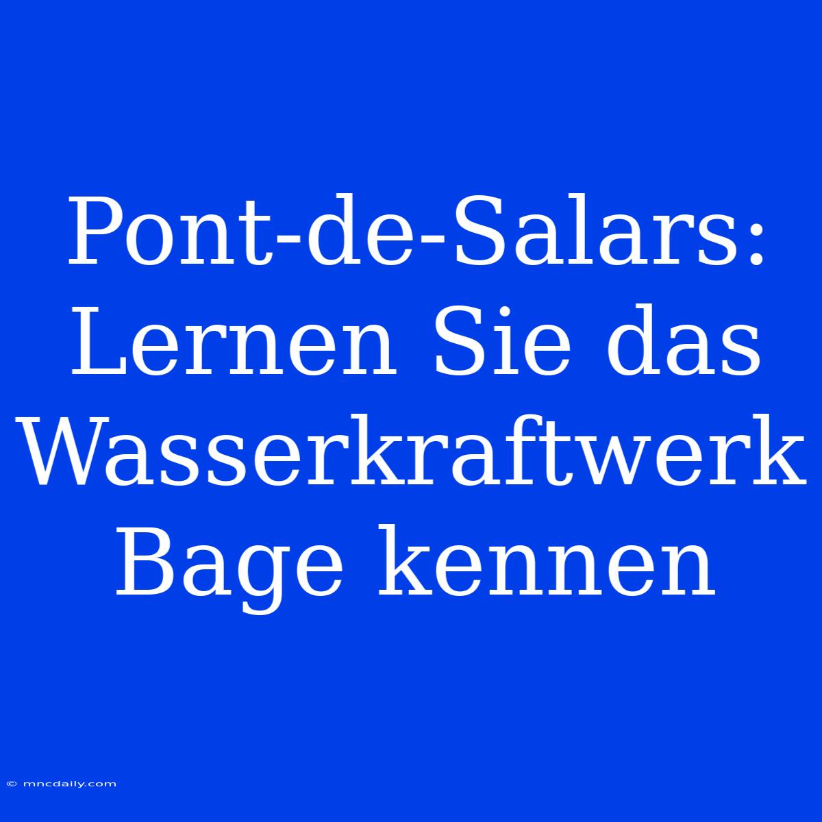 Pont-de-Salars: Lernen Sie Das Wasserkraftwerk Bage Kennen