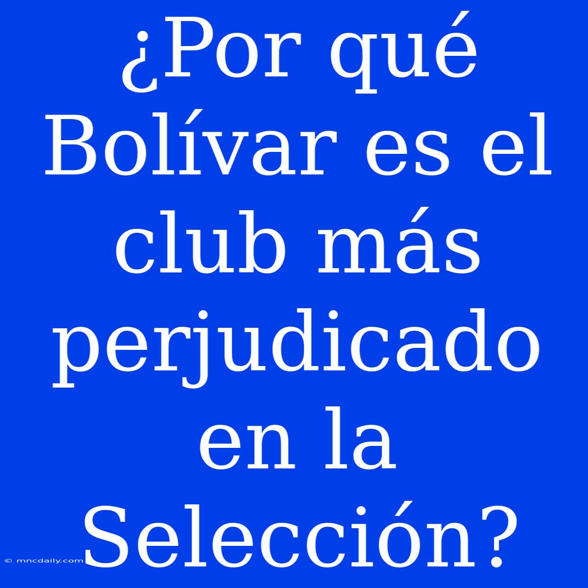 ¿Por Qué Bolívar Es El Club Más Perjudicado En La Selección?