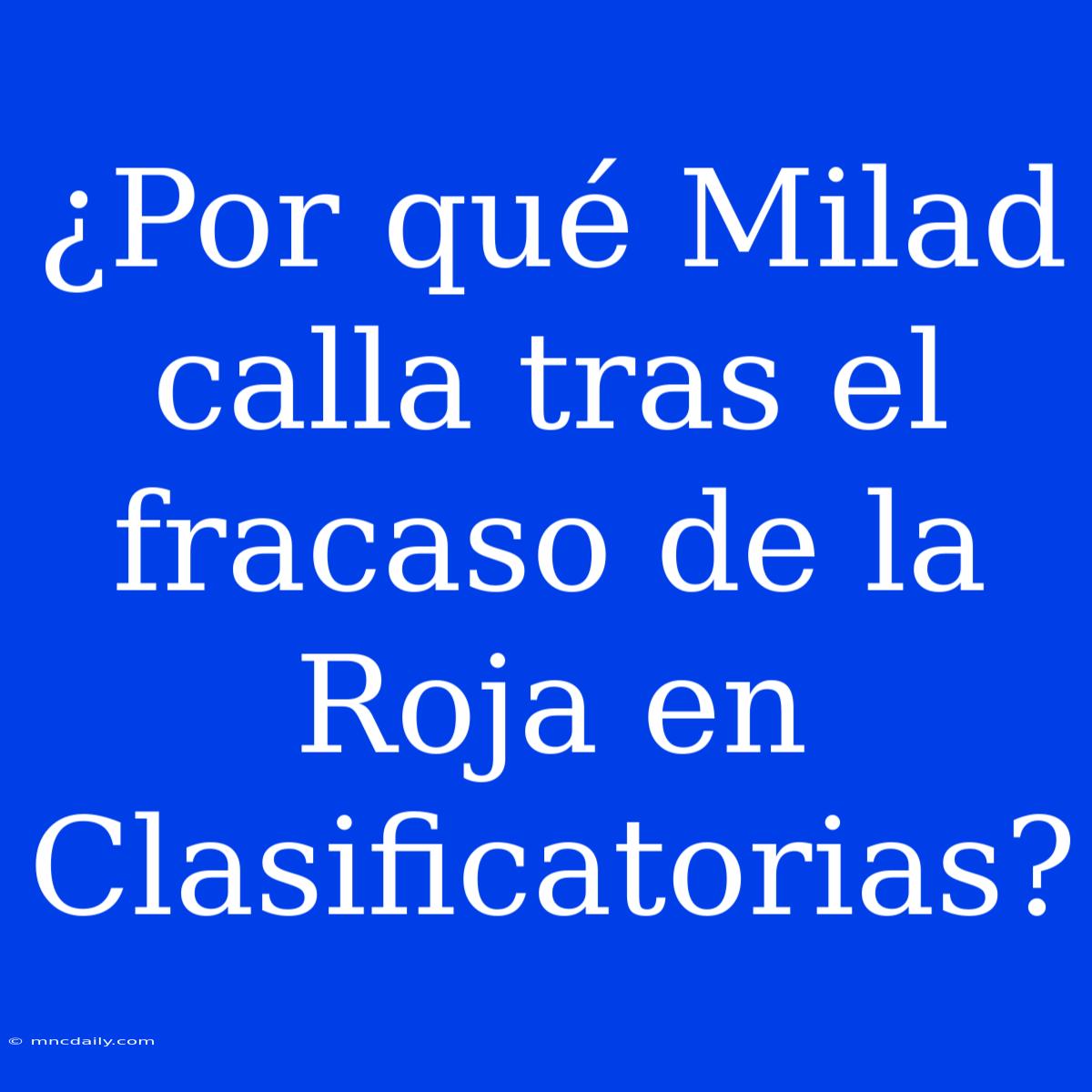 ¿Por Qué Milad Calla Tras El Fracaso De La Roja En Clasificatorias?