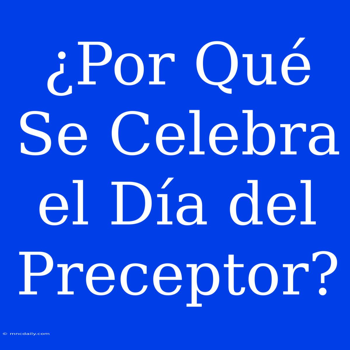 ¿Por Qué Se Celebra El Día Del Preceptor? 