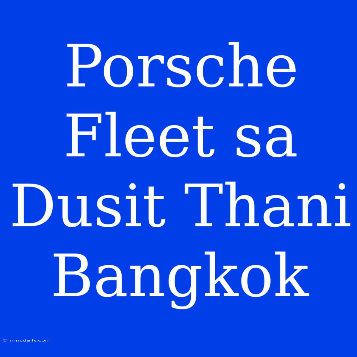 Porsche Fleet Sa Dusit Thani Bangkok