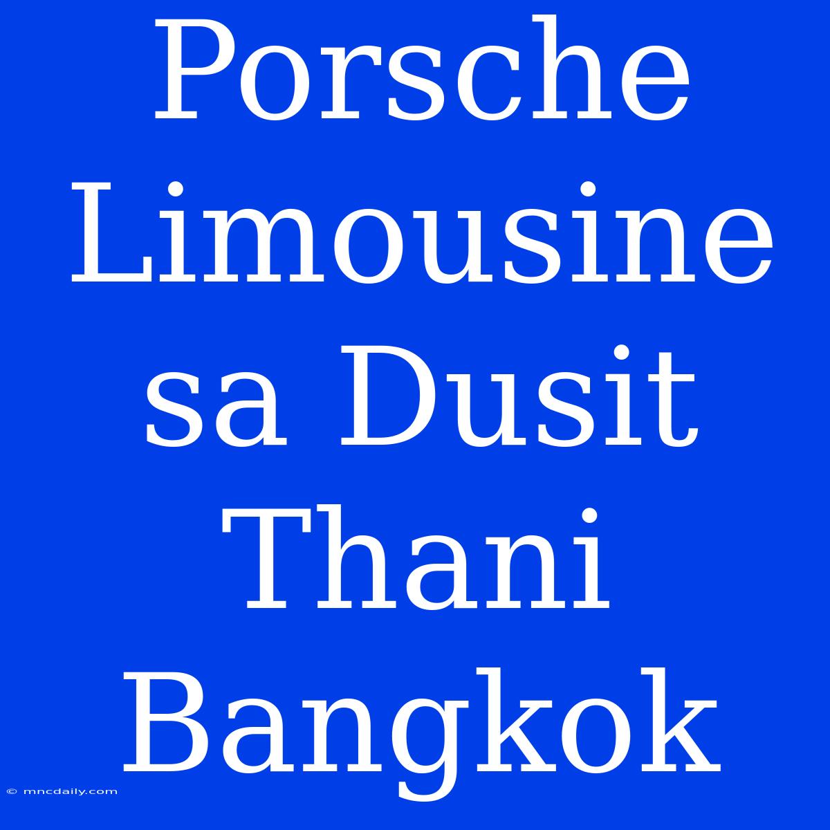 Porsche Limousine Sa Dusit Thani Bangkok