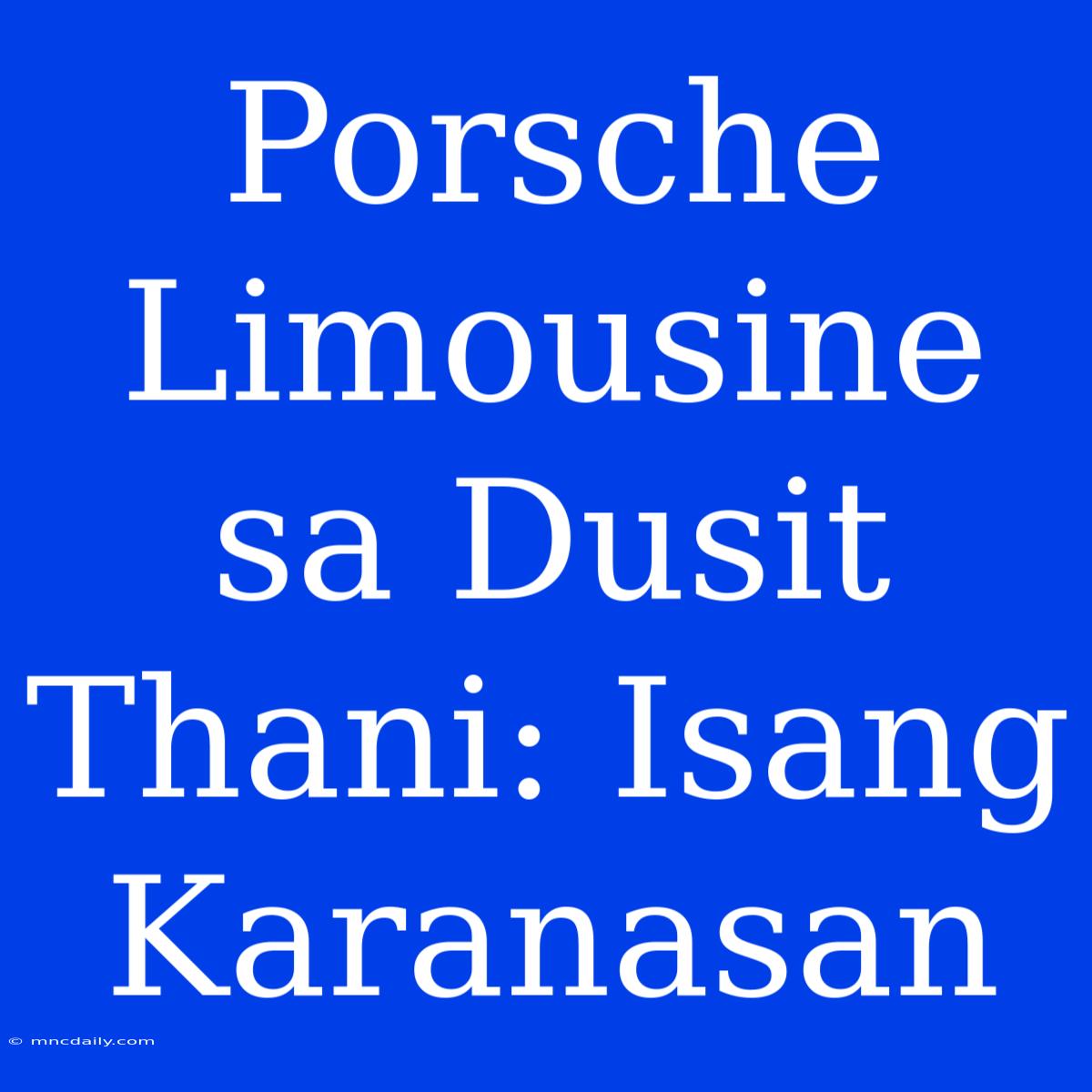 Porsche Limousine Sa Dusit Thani: Isang Karanasan